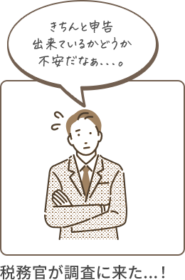 きちんと申告出来ているかどうか不安だなぁ...。　税務官が調査に来た...！